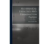 Henry Sinclair Hall Algebraical Exercises And Examination Papers (Tascabile)
