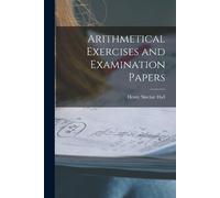Henry Sinclair Hall Arithmetical Exercises and Examination Papers (Tascabile)