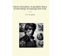 Henry Smeaton: A Jacobite Story of the Reign of George the First.