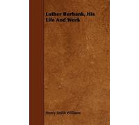 Henry Smith Williams Luther Burbank, His Life And Work (Tascabile)