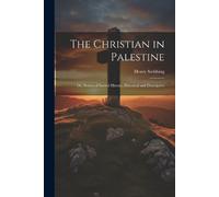 Henry Stebbing The Christian in Palestine; or, Scenes of Sacred Hist (Tascabile)