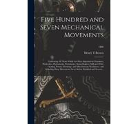 Henry T Brown Five Hundred and Seven Mechanical Movements (Tascabile)