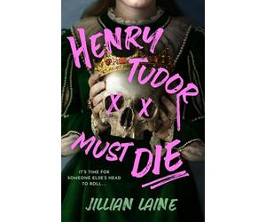 Henry Tudor Must Die: A wickedly witchy retelling of Henry VIII's Queens and their quest for revenge