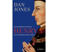 Henry V: Der perfekte König. Ein gnadenloses Leben
