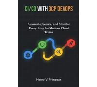 Henry V Primeaux CI/CD with GCP DevOps (Tascabile)
