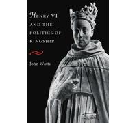 Henry VI and the Politics of Kingship