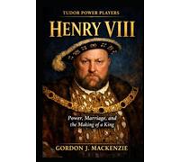 Henry VIII: Power, Marriage, and the Making of a King