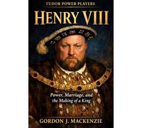 Henry VIII: Power, Marriage, and the Making of a King