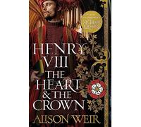 Henry VIII: The Heart and the Crown: 'this novel makes Henry VIII's story feel like it has never been told before' (Tracy Borman)