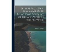 Henry W Harper Letters From New Zealand 1857-1911 Being Some Account (Tascabile)