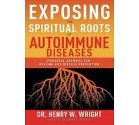 Henry W Wright Exposing the Spiritual Roots of Autoimmune Diseases (Tascabile)