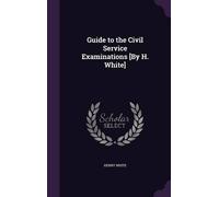 Henry White Guide to the Civil Service Examinations [By H. Wh (Copertina rigida)