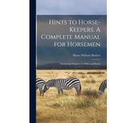 Henry William 1 Hints to Horse-keepers. A Complete Manual for (Copertina rigida)