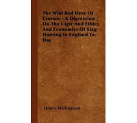 Henry Williamso The Wild Red Deer Of Exmoor - A Digression On The Lo (Tascabile)