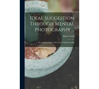 Henry Wood Ideal Suggestion Through Mental Photography ... (Tascabile)