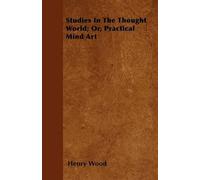 Henry Wood Studies In The Thought World; Or, Practical Mind Art (Tascabile)