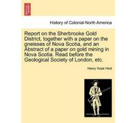 Henry Youle Hin Report on the Sherbrooke Gold District, Together wit (Tascabile)