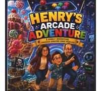 Henry's Arcade Adventure: A Family Adventure Through Amazing Game Worlds