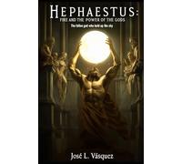 HEPHAESTUS: FIRE AND THE POWER OF THE GODS: The fallen god who held the sky