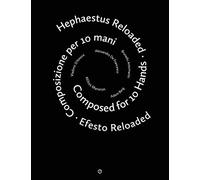 Hephaestus Reloaded / Efesto Reloaded: Composed for 10 Hands / Composizione per 10 mani
