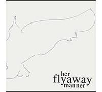 Her Flyaway Manner - Her Flyaway Manner