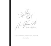 Her Glow Up: 30 Days to a Better HER: A Faith-Based Guided Journal for Christian Women to Build Better Habits, Reflect Daily, and Grow in Grace