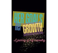 Her Goals, Her Growth: A journey of self discovery: A guided space to set goals, reflect, and grow into your best self.