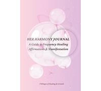 Her Harmony Journal: A Guide to Frequency Healing, Affirmations & Manifestation