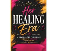 Her Healing ERA: A Journal for The Woman Choosing Healing Over Hiding