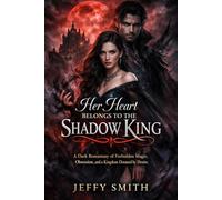 Her Heart Belongs to the Shadow King: A Dark Romantasy of Forbidden Magic, Obsession, and a Kingdom Doomed by Desire