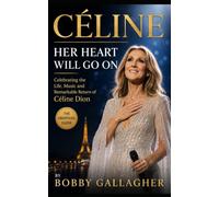 Her Heart Will Go On: Celebrating the Life, Music and Remarkable Return of Céline Dion
