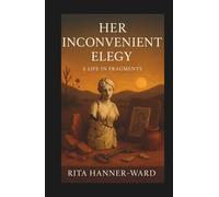 Her Inconvenient Elegy: A Life in Fragments
