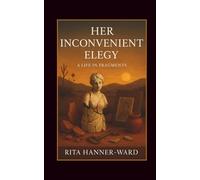 Her Inconvenient Elegy: A Life in Fragments