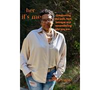 her-It's me: Overcoming the pain, hurt, disappointment, betrayal and remembering who you are...