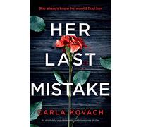 Her Last Mistake: An absolutely unputdownable, addictive crime thriller: 6