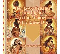 Her Love creates our light: To the women who raised us