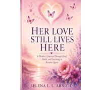Her Love Still Lives Here: A Mother’s Journey Through Grief, Faith, and Learning to Breathe Again