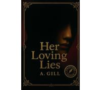 Her Loving Lies: A Psychological Descent into a tale of Lust, Guilt, Betrayal, and the Power of a Woman’s Silence-Cursed by Love, Haunted by the Unknown.