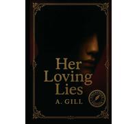 Her Loving Lies: A Psychological Descent into a tale of Lust, Guilt, Betrayal, and the Power of a Woman’s Silence-Cursed by Love, Haunted by the Unknown.