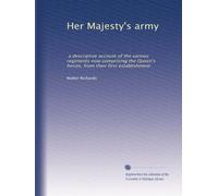 Her Majesty's army: a descriptive account of the various regiments now comprising the Queen's forces, from their first establishment (Volume 4)
