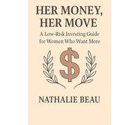 Her Money, Her Move: A Low-Risk Investing Guide for Women Who Want More