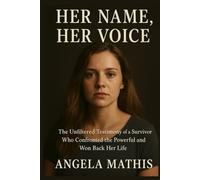 HER NAME, HER VOICE: The Unfiltered Testimony of a Survivor Who Confronted the Powerful and Won Back Her Life