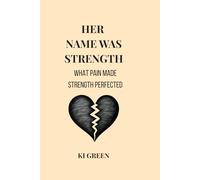 Her Name Was Strength: What Pain Made, Strength Perfected