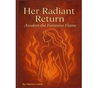 Her Radiant Return: Awaken The Feminine Flame