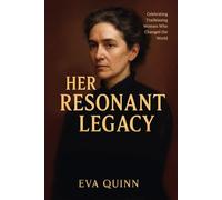 Her Resonant Legacy: Celebrating Trailblazing Women Who Changed the World