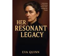 Her Resonant Legacy: Celebrating Trailblazing Women Who Changed the World