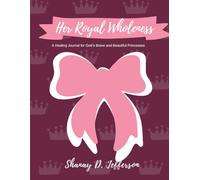 Her Royal Wholeness: A Healing Journal for God’s Brave and Beautiful Princesses