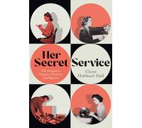 Her Secret Service : The Forgotten Women of British Intelligence