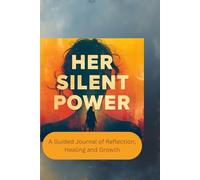 Her Silent Power: A Guided Journal of Reflection, Healing and Growth