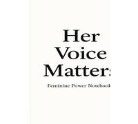 Her Voice Matters - Feminine Power Notebook: A Minimalist Journal to Embrace Your Strength, Confidence, and Authentic Self